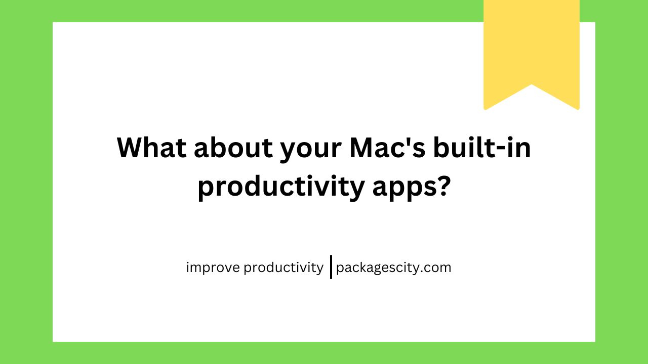 What about your Mac's built-in productivity apps?